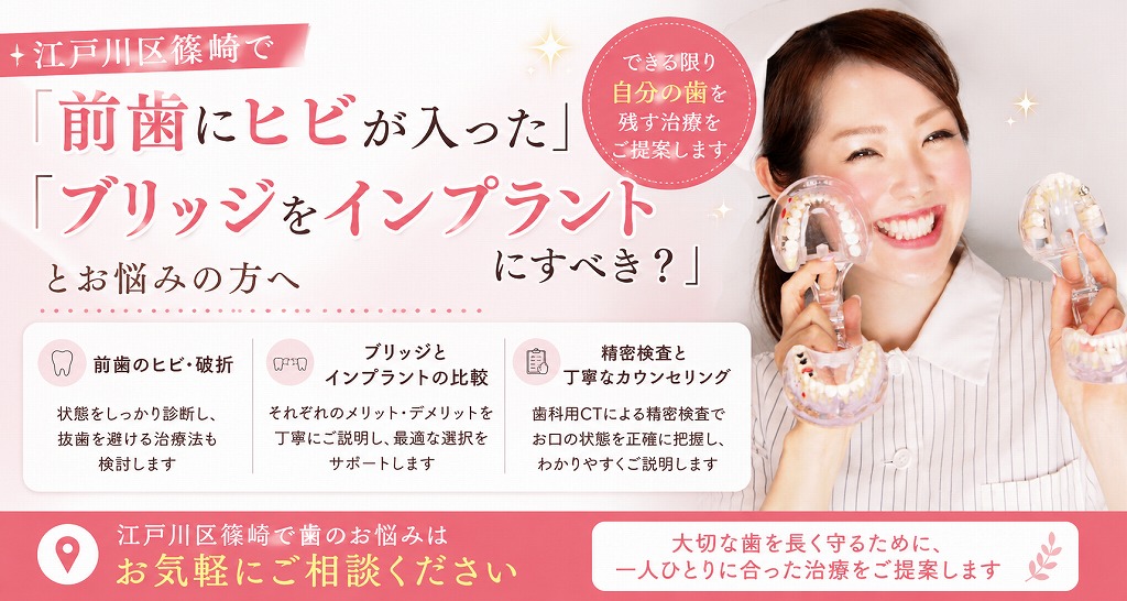 江戸川区篠崎で「前歯にヒビが入った」「ブリッジをインプラントにすべき?」とお悩みの方へ