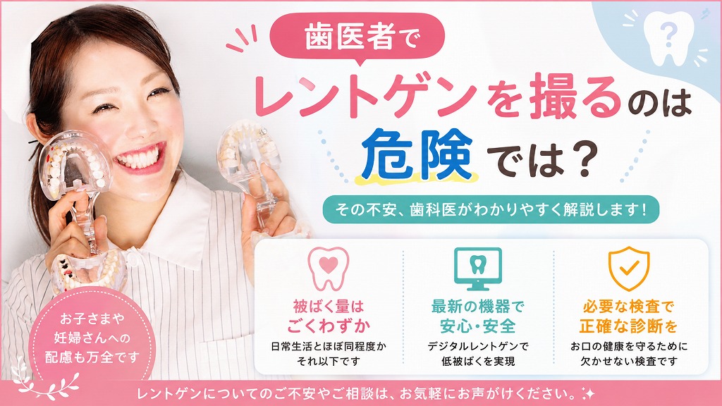 「歯医者でレントゲンを撮るのは危険では？」と不安に感じていませんか