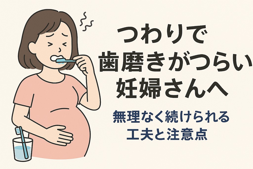 つわりで歯磨きがつらい妊婦さんへ