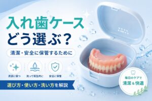 入れ歯ケースのおすすめは?|選び方・正しい保管方法・洗い方
