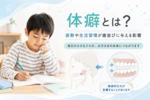 体癖とは？子どもの歯並びに影響する姿勢やクセと予防法