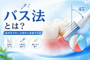 バス法とは？歯周病予防に効果的な歯磨き方法｜正しいやり方・メリット・注意点