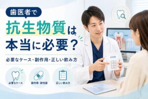 歯医者で抗生物質は本当に必要？｜処方されるケース・副作用・正しい飲み方