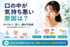 口の中が気持ち悪いのはなぜ？ネバネバ・苦い原因と改善方法
